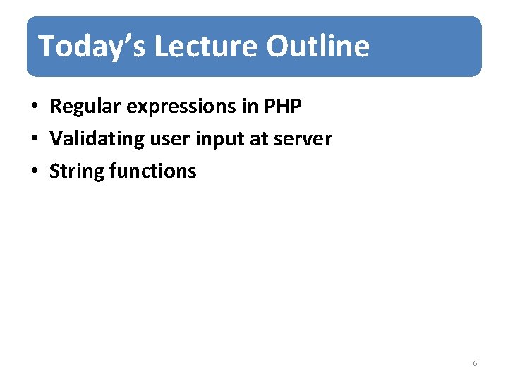 Today’s Lecture Outline • Regular expressions in PHP • Validating user input at server