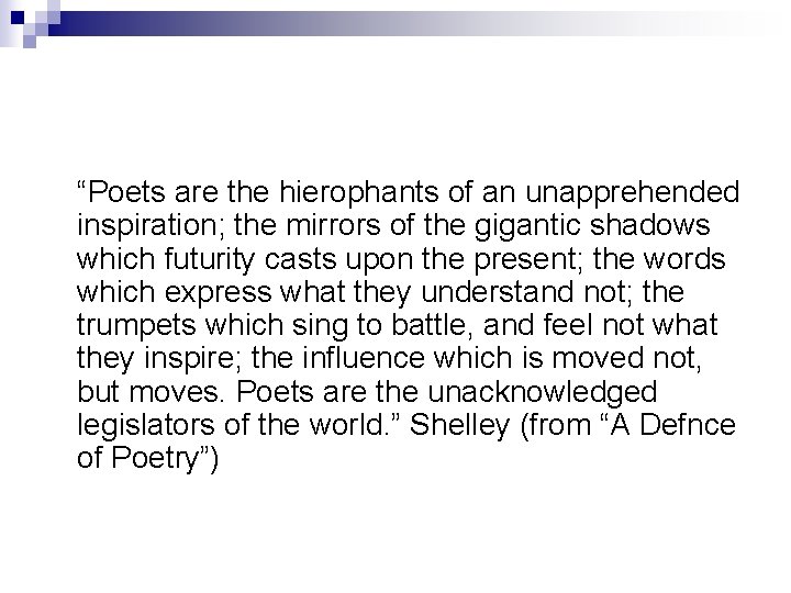 “Poets are the hierophants of an unapprehended inspiration; the mirrors of the gigantic shadows