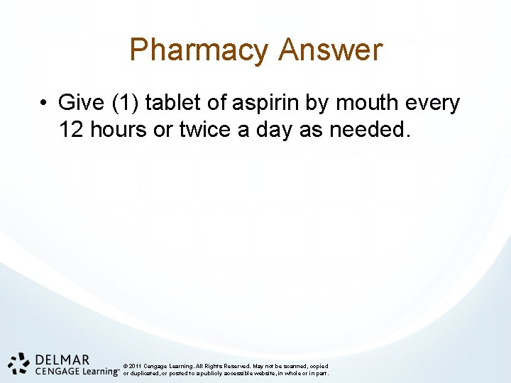 Pharmacy Answer • Give (1) tablet of aspirin by mouth every 12 hours or