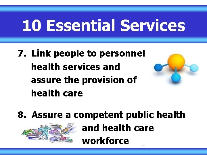 10 Essential Services 7. Link people to personnel health services and assure the provision