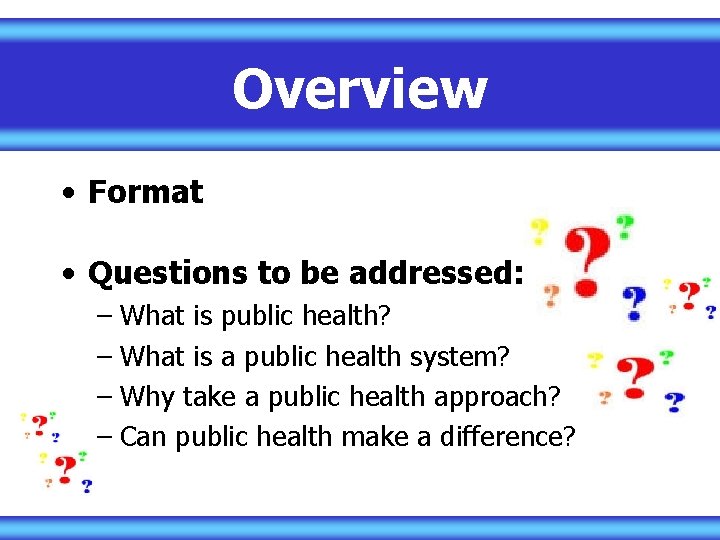 Overview • Format • Questions to be addressed: – What is public health? –