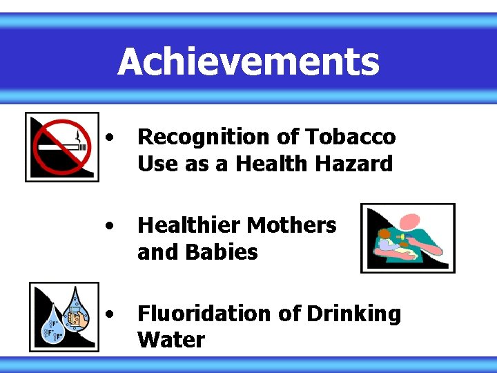 Achievements • Recognition of Tobacco Use as a Health Hazard • Healthier Mothers and