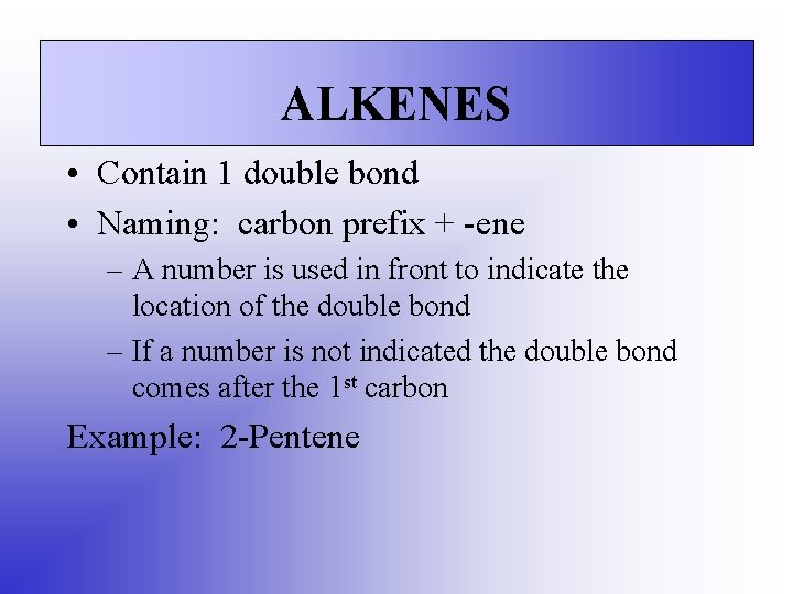 ALKENES • Contain 1 double bond • Naming: carbon prefix + -ene – A