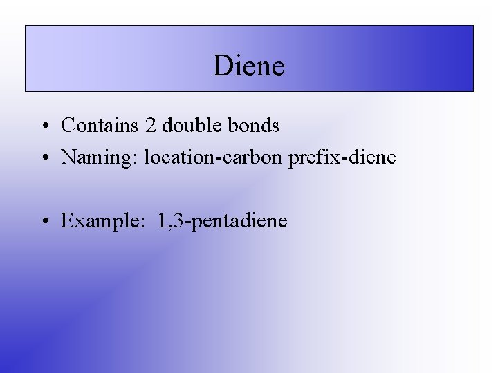 Diene • Contains 2 double bonds • Naming: location-carbon prefix-diene • Example: 1, 3