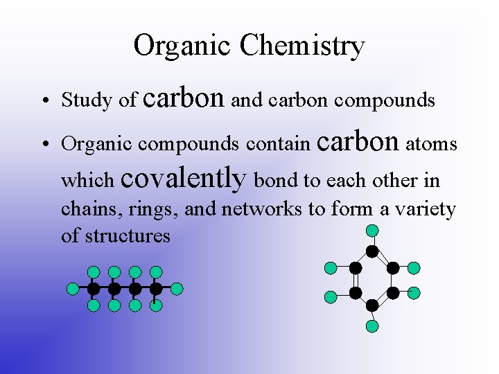 Organic Chemistry • Study of carbon and carbon compounds • Organic compounds contain carbon