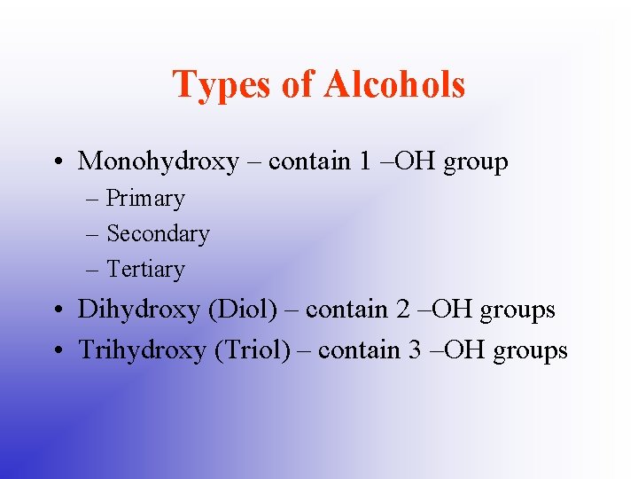 Types of Alcohols • Monohydroxy – contain 1 –OH group – Primary – Secondary