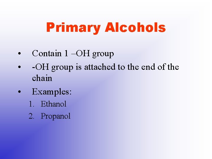 Primary Alcohols • • • Contain 1 –OH group -OH group is attached to