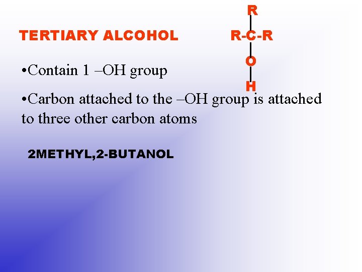 R TERTIARY ALCOHOL • Contain 1 –OH group R-C-R O H • Carbon attached