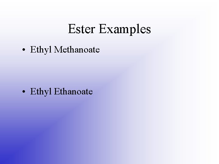 Ester Examples • Ethyl Methanoate • Ethyl Ethanoate 