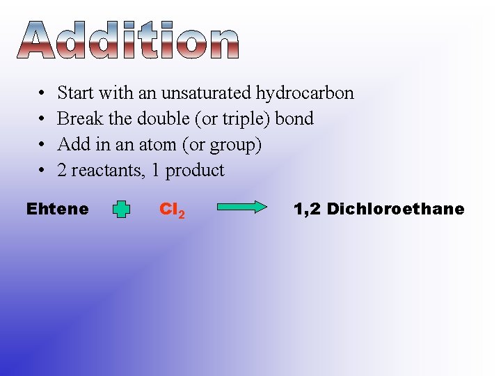  • • Start with an unsaturated hydrocarbon Break the double (or triple) bond
