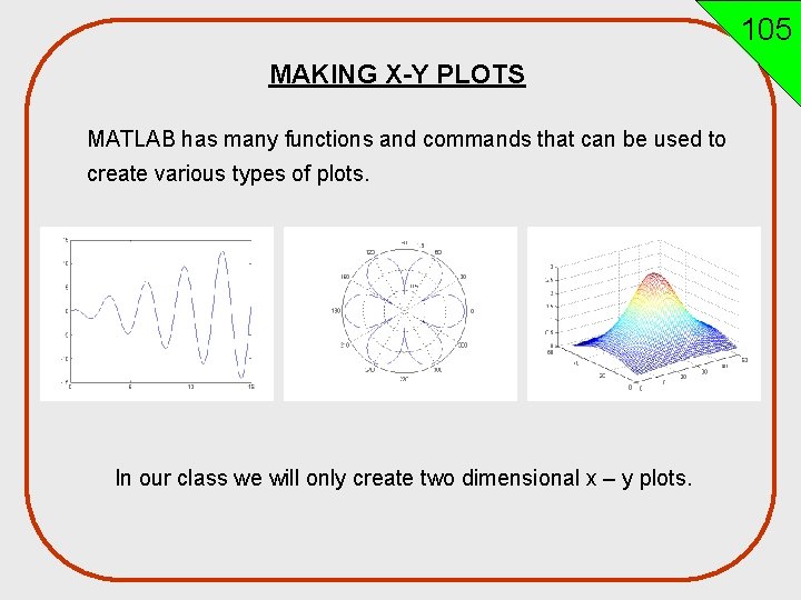 105 MAKING X-Y PLOTS MATLAB has many functions and commands that can be used