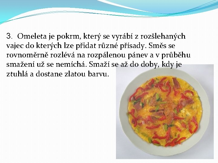 3. Omeleta je pokrm, který se vyrábí z rozšlehaných vajec do kterých lze přidat