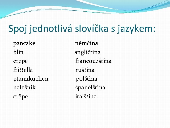 Spoj jednotlivá slovíčka s jazykem: pancake blin crepe frittella pfannkuchen nalešnik crěpe němčina angličtina