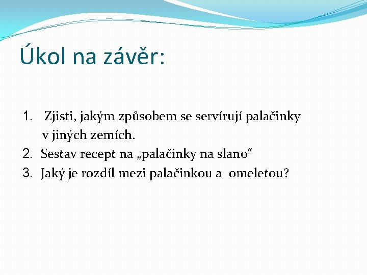 Úkol na závěr: 1. Zjisti, jakým způsobem se servírují palačinky v jiných zemích. 2.