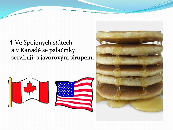1. Ve Spojených státech a v Kanadě se palačinky servírují s javorovým sirupem. 