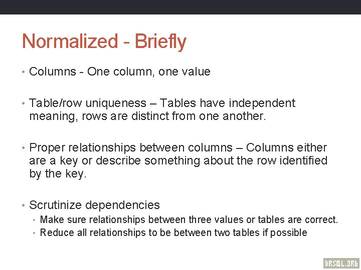 Normalized - Briefly • Columns - One column, one value • Table/row uniqueness –