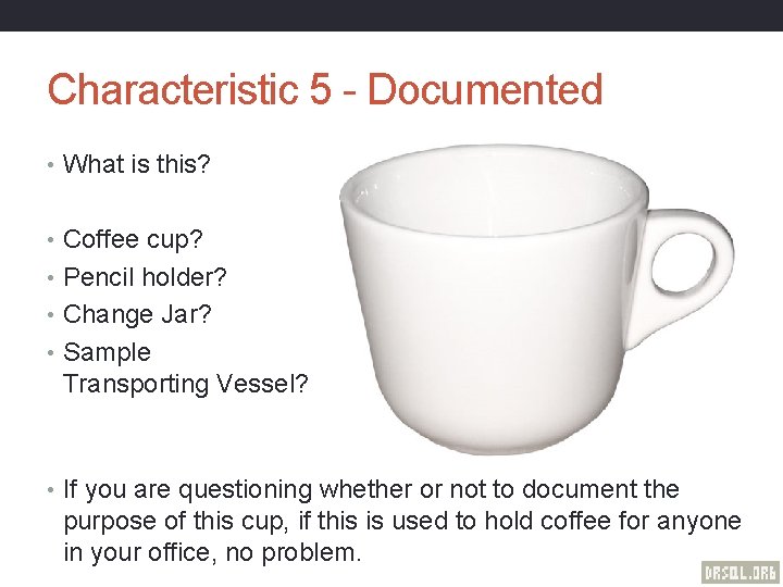 Characteristic 5 - Documented • What is this? • Coffee cup? • Pencil holder?
