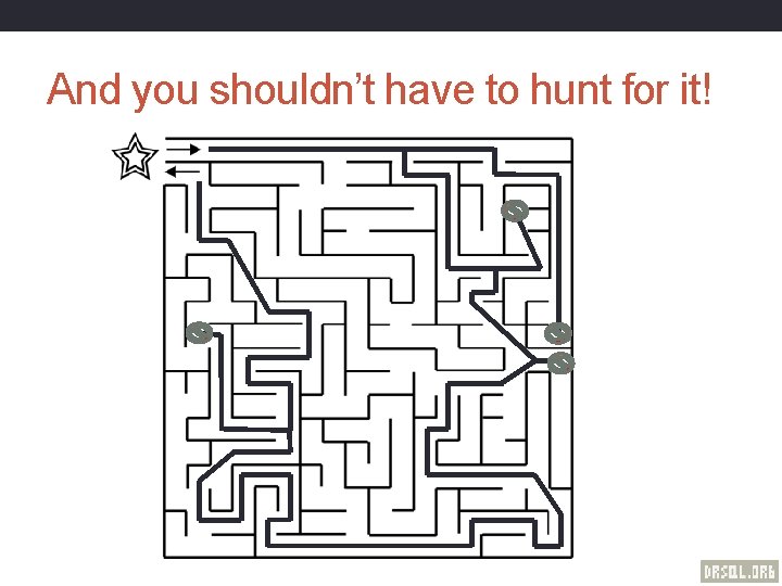 And you shouldn’t have to hunt for it! 