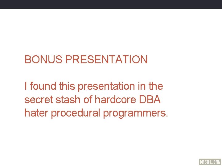 BONUS PRESENTATION I found this presentation in the secret stash of hardcore DBA hater