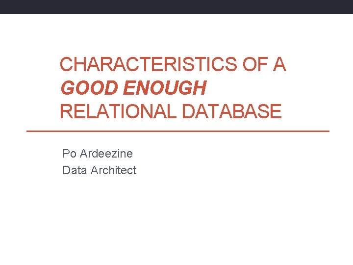 CHARACTERISTICS OF A GOOD ENOUGH RELATIONAL DATABASE Po Ardeezine Data Architect 