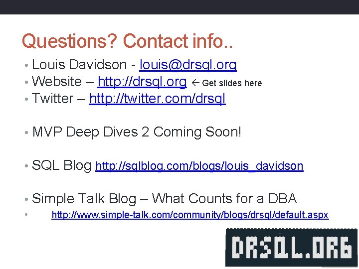 Questions? Contact info. . • Louis Davidson - louis@drsql. org • Website – http: