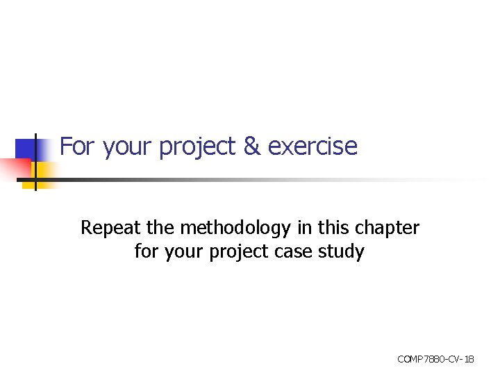 For your project & exercise Repeat the methodology in this chapter for your project