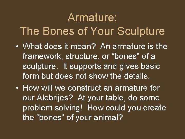 Armature: The Bones of Your Sculpture • What does it mean? An armature is