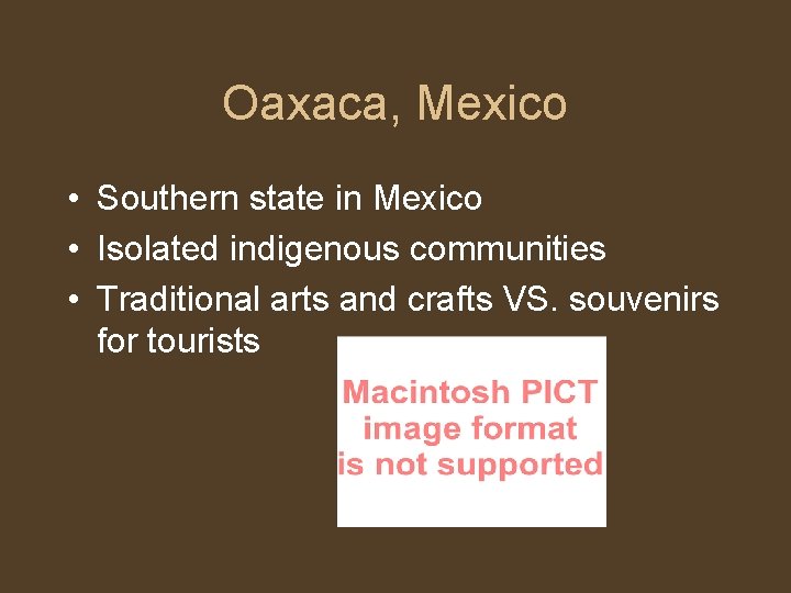 Oaxaca, Mexico • Southern state in Mexico • Isolated indigenous communities • Traditional arts