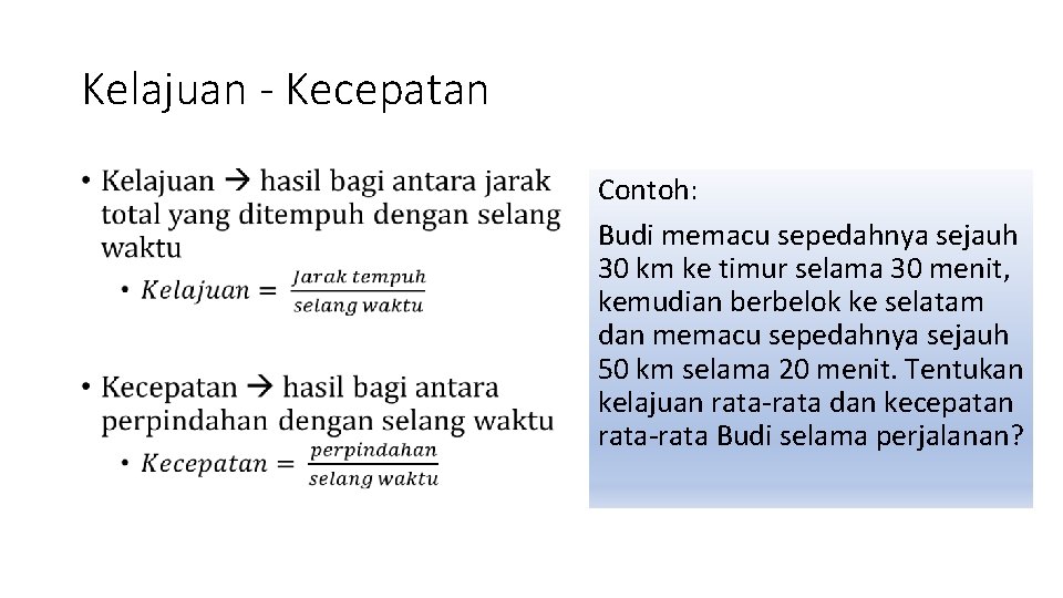 Kelajuan - Kecepatan • Contoh: Budi memacu sepedahnya sejauh 30 km ke timur selama