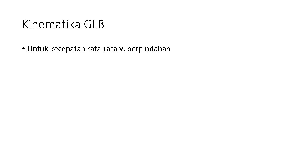 Kinematika GLB • Untuk kecepatan rata-rata v, perpindahan 