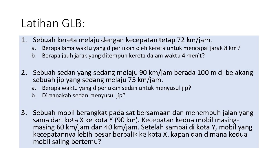 Latihan GLB: 1. Sebuah kereta melaju dengan kecepatan tetap 72 km/jam. a. Berapa lama