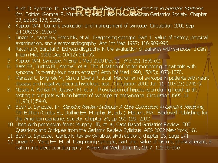 References 1. Bush D. Syncope. In: Geriatric Review Syllabus: A Core Curriculum in Geriatric