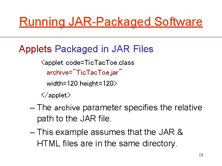 Running JAR-Packaged Software Applets Packaged in JAR Files <applet code=Tic. Tac. Toe. class archive="Tic.