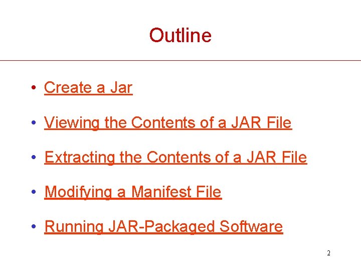 Outline • Create a Jar • Viewing the Contents of a JAR File • Outline • Create a Jar • Viewing the Contents of a JAR File •