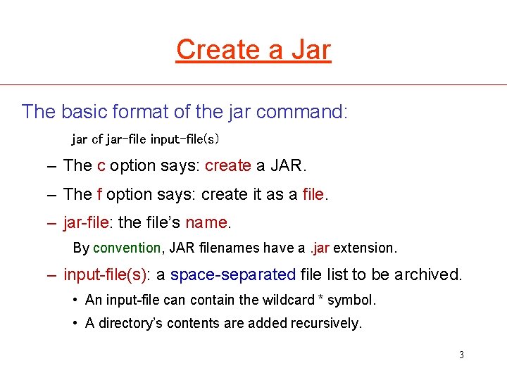 Create a Jar The basic format of the jar command: jar cf jar-file input-file(s)