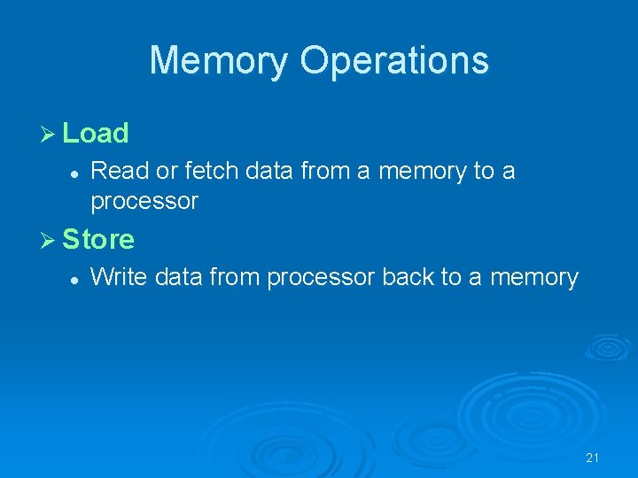 Memory Operations Ø Load l Read or fetch data from a memory to a