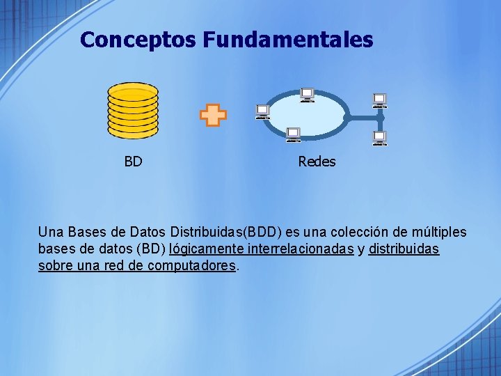 Conceptos Fundamentales BD Redes Una Bases de Datos Distribuidas(BDD) es una colección de múltiples