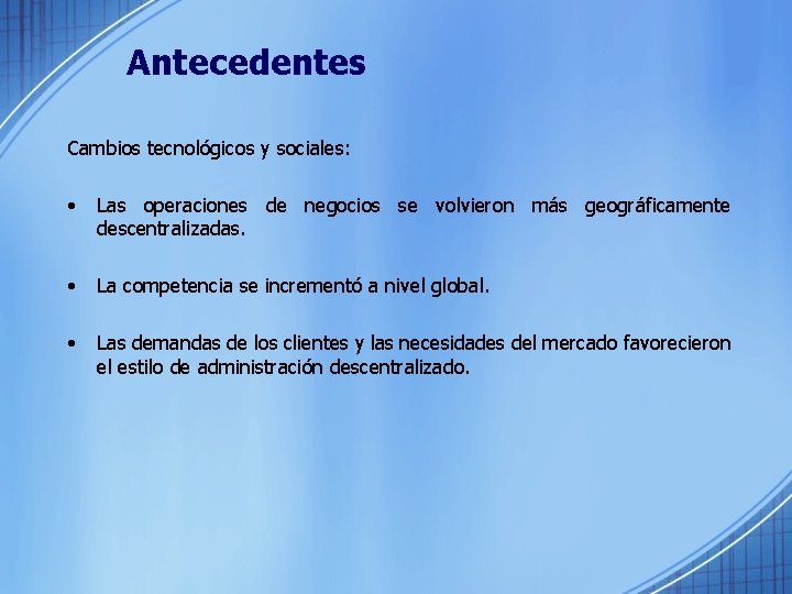 Antecedentes Cambios tecnológicos y sociales: • Las operaciones de negocios se volvieron más geográficamente