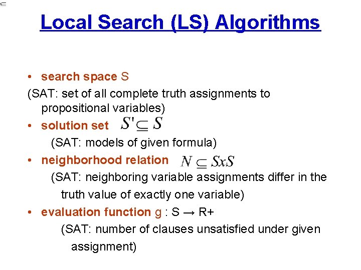 Local Search (LS) Algorithms • search space S (SAT: set of all complete truth