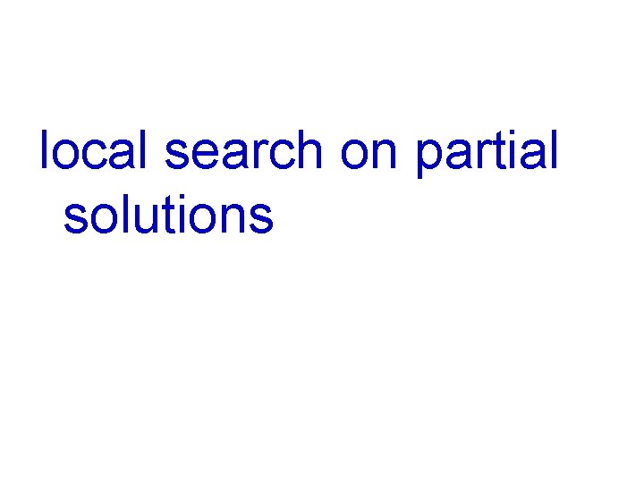 local search on partial solutions 