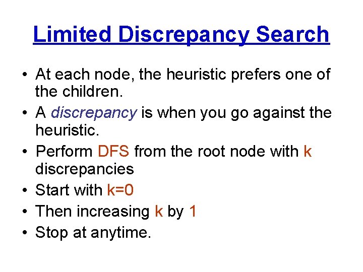 Limited Discrepancy Search • At each node, the heuristic prefers one of the children.