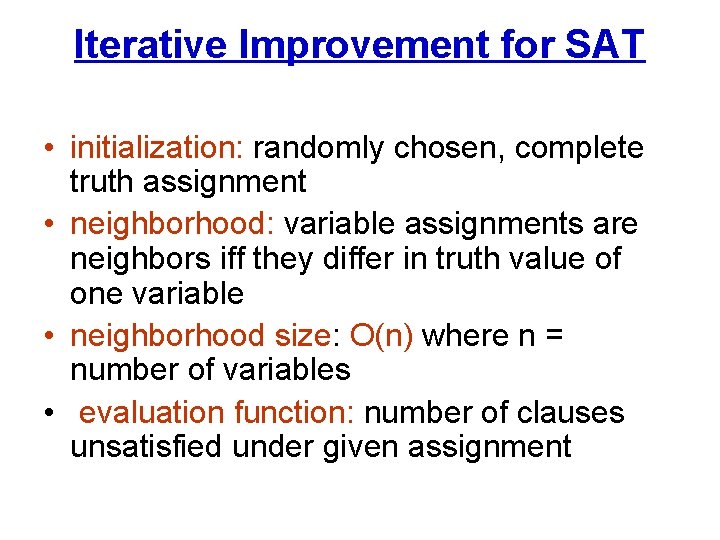 Iterative Improvement for SAT • initialization: randomly chosen, complete truth assignment • neighborhood: variable