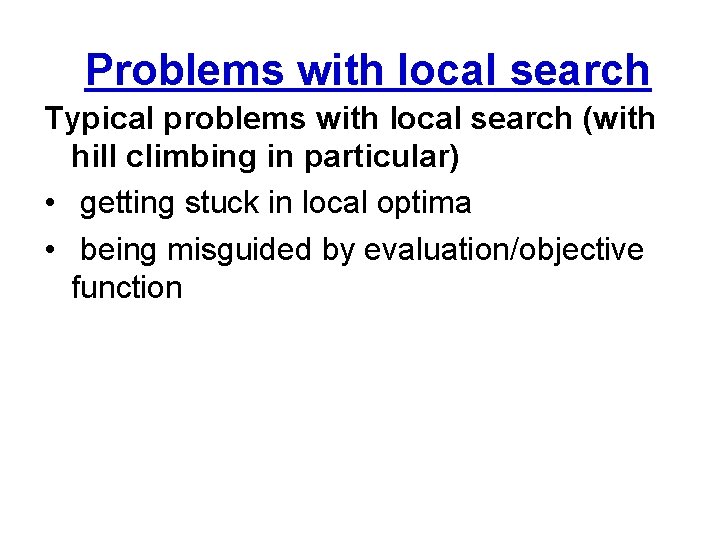 Problems with local search Typical problems with local search (with hill climbing in particular)