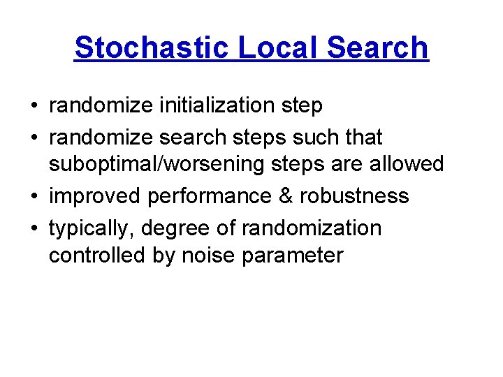 Stochastic Local Search • randomize initialization step • randomize search steps such that suboptimal/worsening