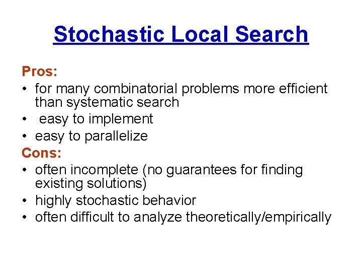 Stochastic Local Search Pros: • for many combinatorial problems more efficient than systematic search