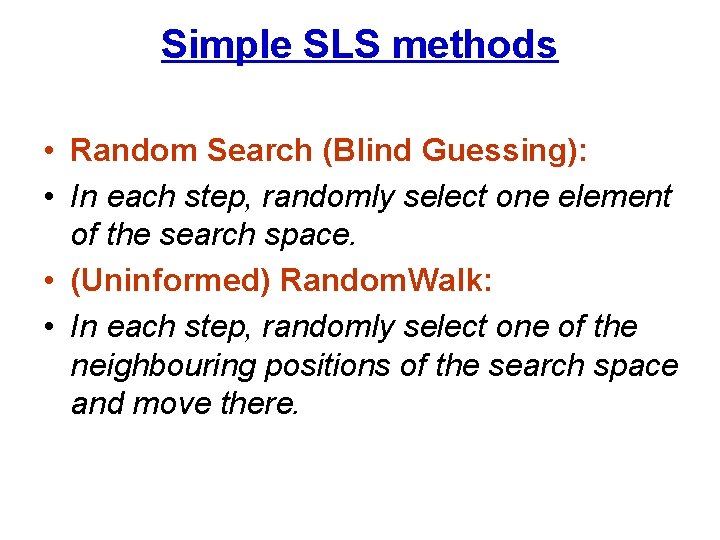 Simple SLS methods • Random Search (Blind Guessing): • In each step, randomly select