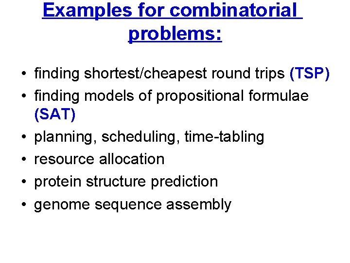 Examples for combinatorial problems: • finding shortest/cheapest round trips (TSP) • finding models of