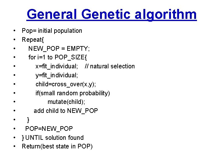 General Genetic algorithm • • • • Pop= initial population Repeat{ NEW_POP = EMPTY;