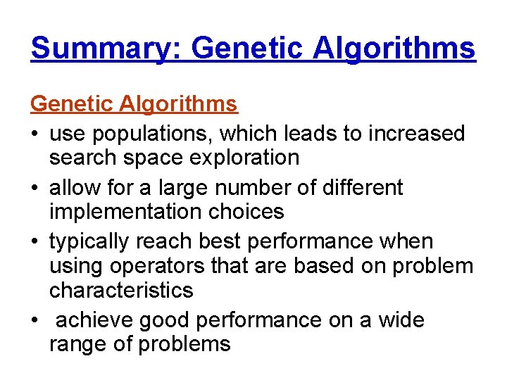 Summary: Genetic Algorithms • use populations, which leads to increased search space exploration •