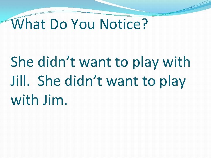 What Do You Notice? She didn’t want to play with Jill. She didn’t want